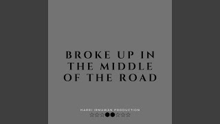 broke up in the middle of the road