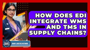 How Does EDI Integrate WMS And TMS In Supply Chains? - Smart Logistics Network