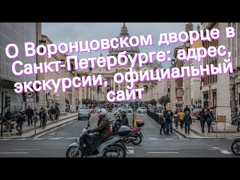 О Воронцовском дворце в Санкт-Петербурге: адрес, экскурсии, официальный сайт