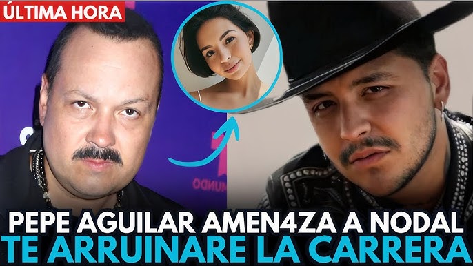 💥¡PEPE AGUILAR AMEN4ZA a CHRISTIAN NODAL! 'No juegues con mi hija o te arruino la carrera' - YouTube