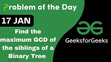 17 Jan || Find the maximum GCD of the siblings of a Binary Tree || C++ || GFG  || POTD || DSA