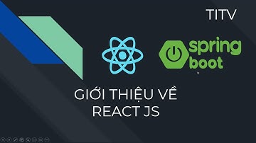 Khóa Học Lập Trình Viên Java Web Fullstack: React Kết Hợp Spring Boot TITV - Tổng quan về React JS