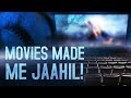 Movies Made Me Jaahil!