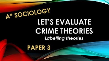 A* Sociology: Evaluate Labelling theories of crime