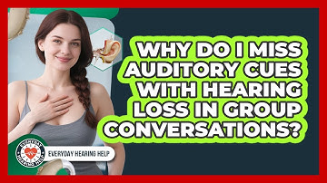Why Do I Miss Auditory Cues With Hearing Loss In Group Conversations? - Everyday Hearing Help