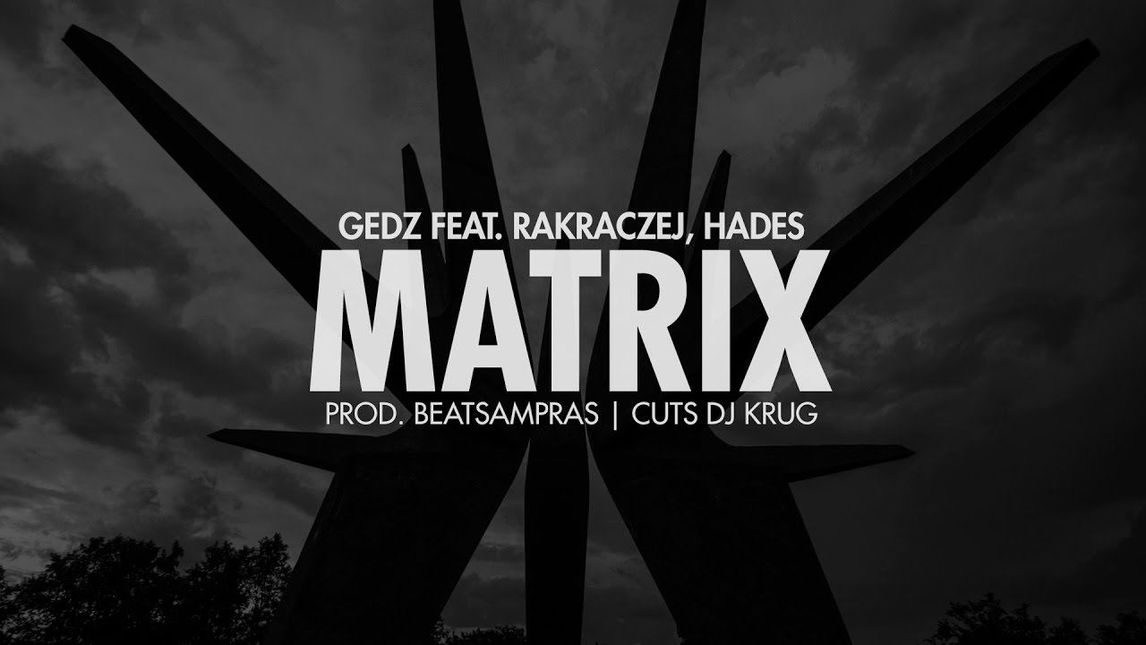 Watch Gedz - Matrix (feat. RakRaczej, Hades) prod. Beat Sampras, cuts Dj Krug on YouTube Watch Gedz - Matrix (feat. RakRaczej, Hades) prod. Beat Sampras, cuts Dj Krug on YouTube