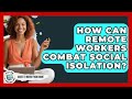 How Can Remote Workers Combat Social Isolation? - Guide To Work From Home