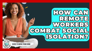 How Can Remote Workers Combat Social Isolation? - Guide To Work From Home