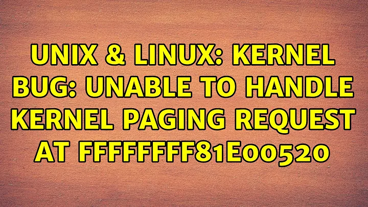 Unix & Linux: Kernel Bug: unable to handle kernel paging request at ffffffff81e00520