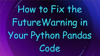 How to Fix the FutureWarning in Your Python Pandas Code