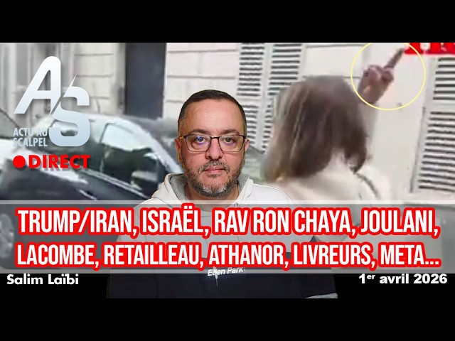 Actu Scalpel, 1 avril 26 : Trump/Iran, israël, Rav Ron Chaya, Joulani, Lacombe, Retailleau, Athanor