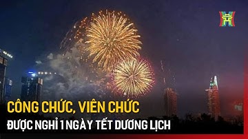 Công chức, viên chức được nghỉ 1 ngày Tết dương lịch | Tin tức