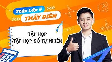 Toán lớp 6 - Tập hợp - Tập hợp số tự nhiên - Thầy Lê Ngọc Diên
