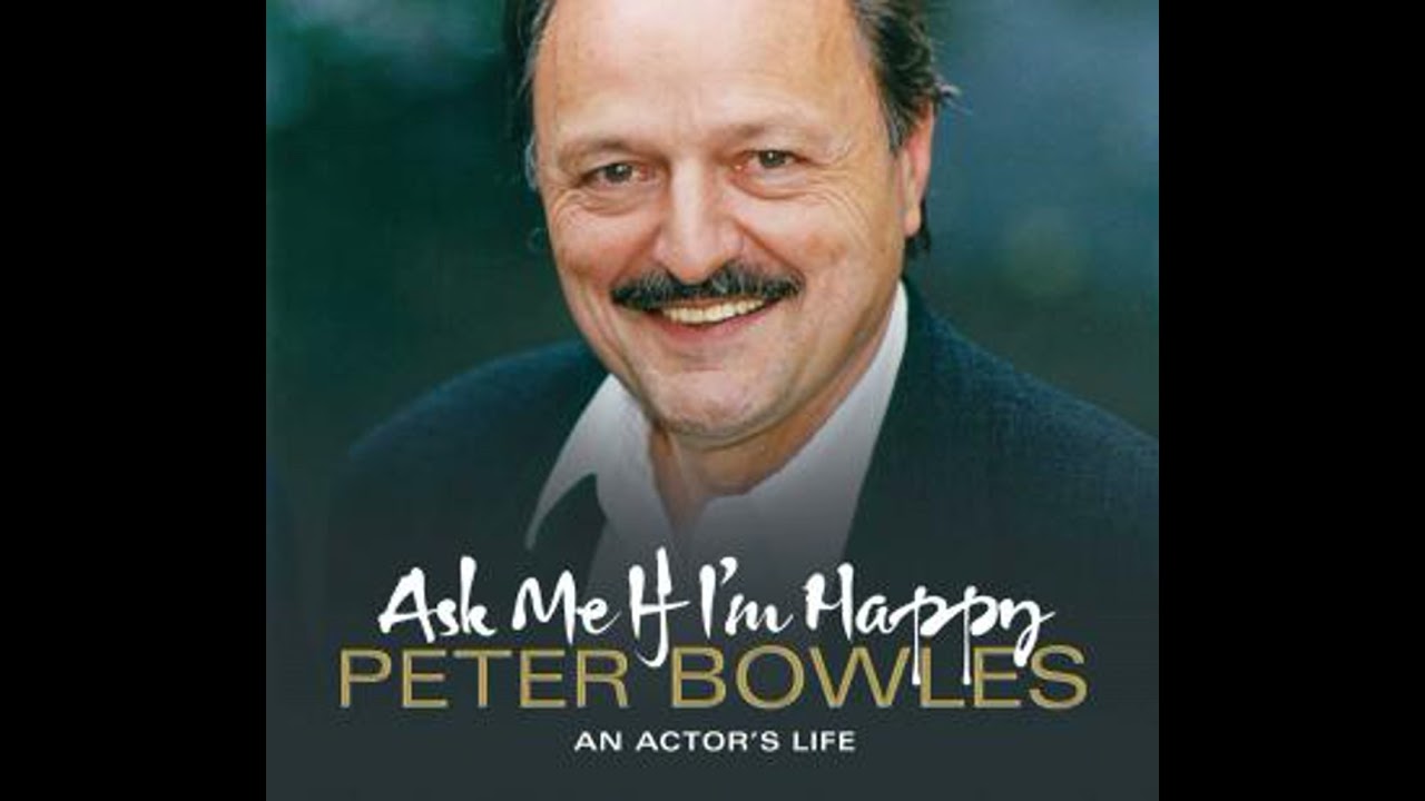 Ask Me if I'm Happy: An Actor's Life - Peter Bowles