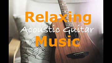 Relaxing Acoustic Guitar Music - Calming Music for Stress Relief || A Chill and Relaxing Mood