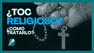 ¿Qué es el TOC RELIGIOSO? y ¿Cómo tratarlo?