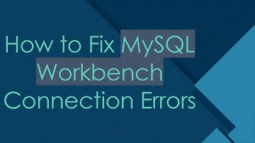 How to Fix MySQL Workbench Connection Errors