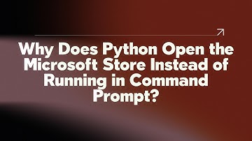 Why Does Python Open the Microsoft Store Instead of Running in Command Prompt?
