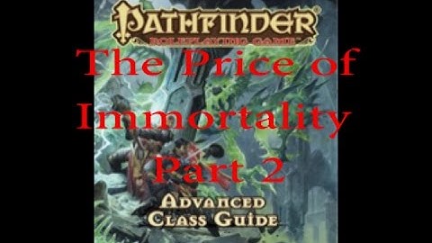Pathfinder Advanced Class Guide - Price of Immortality pt. 2
