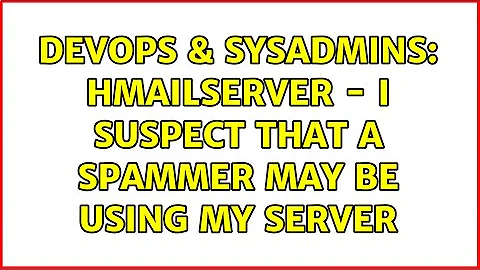 DevOps & SysAdmins: hmailserver - I suspect that a spammer may be using my server (4 Solutions!!)