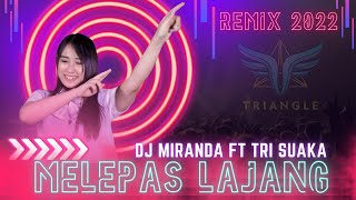 Melepas Lajang - Dj Miranda Ft Tri Suaka ( Official Music Video Remix 2022)