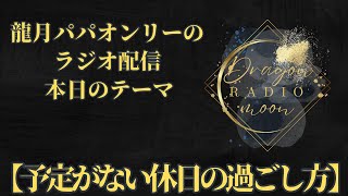 深夜のDragonMoonラジオ　トークテーマは【予定がない休日の過ごし方】