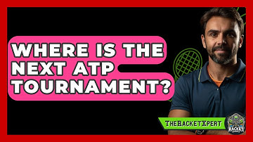Where Is The Next ATP Tournament? - The Racket Xpert