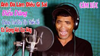 Bất Ngờ Với Giọng Hát Cực Hay Của Chàng Trai Dân Tộc Thiểu Số - Anh Đã Làm Điều Gì Sai - Điểu Dũng