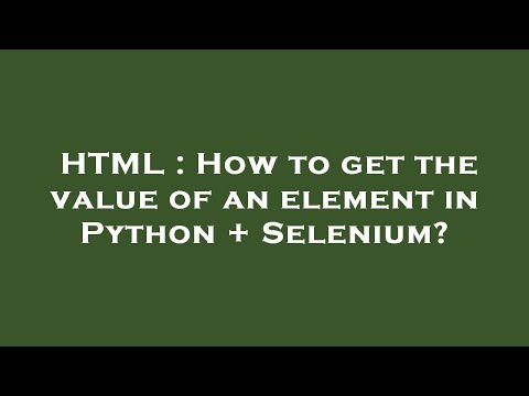 HTML : How to get the value of an element in Python + Selenium?