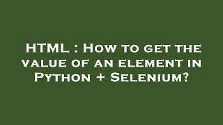 HTML : How to get the value of an element in Python + Selenium?