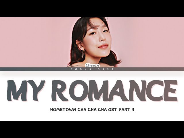 CHEEZE (치즈) - 'My Romance' (Hometown Cha Cha Cha OST Part 3) Lyrics (Han/Rom/Eng) class=