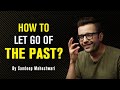 How to let go of the Past? By Sandeep Maheshwari