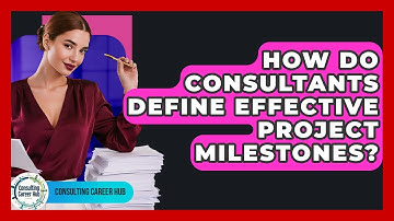 How Do Consultants Define Effective Project Milestones? - Consulting Career Hub