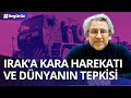 Irak&#39;a kara harekatına dünya ne tepki verecek? Erdoğan&#39;ın kafasında ne var? Can Dündar anlattı!