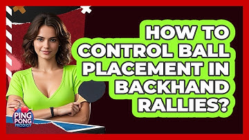 How To Control Ball Placement In Backhand Rallies?