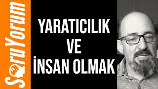 SoruYorum  Yaratıcılık ve İnsan Olmak