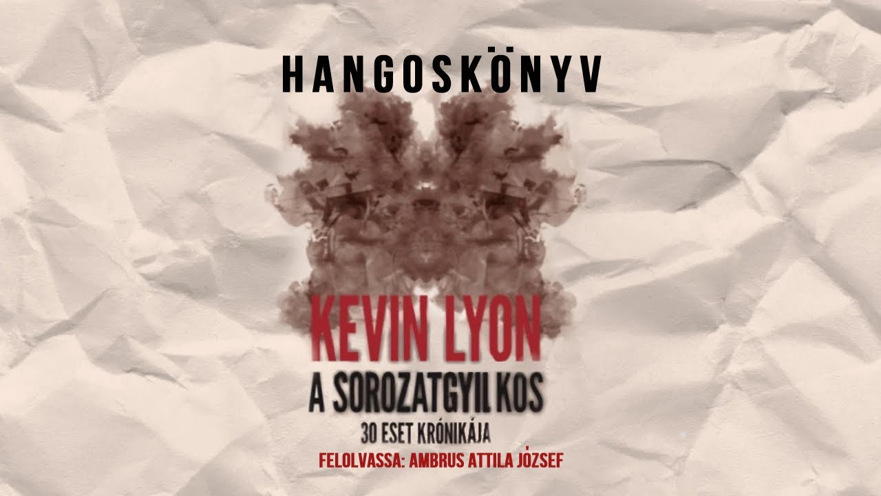 Kevin Lyon: A ​sorozatgyilkos - 30 eset krónikája [A ​sorozatgyilkos 1.] (Hangoskönyv)