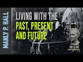 Manly p  hall  living with the past present and future