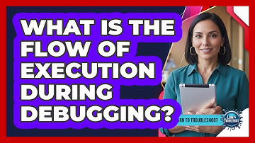 What Is the Flow of Execution During Debugging?