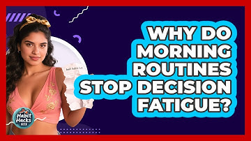 Why Do Morning Routines Stop Decision Fatigue? - Habit Hacks Hub