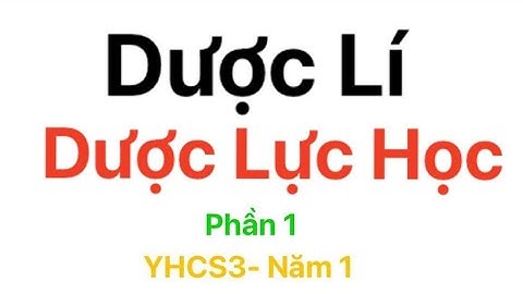 [Dược Lí] : Dược lực học . Phần 1- yhcs3- năm 1- hpmu 3/4/2023