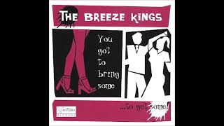 The Breeze Kings - You gotto bring some ... to get some!