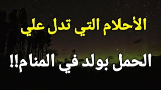 الأحلام التي تدل علي الحمل بولد في المنام،علامات الحمل بولد في الحلم!!