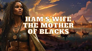 HAM'S WIFE: THE MOTHER OF THE AFRICAN PEOPLE