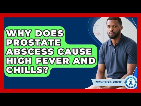 Why Does Prostate Abscess Cause High Fever And Chills? - Prostate Health Network