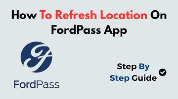 How to Refresh Location on FordPass App | Quick Guide to Update Vehicle Location