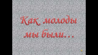 Как молоды мы были (текст песни, lyrics)