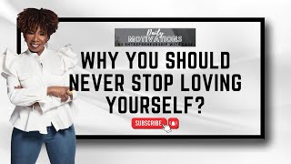 WHY YOU SHOULD NEVER STOP LOVING YOURSELF by Iyanla Vanzant
