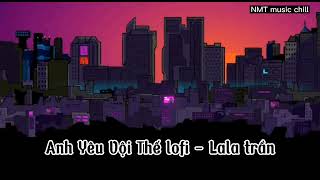 Nhạc hot tiktok - Anh yêu vội thế lofi - LaLa trần