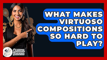 What Makes Virtuoso Compositions So Hard To Play? - Classical Serenade